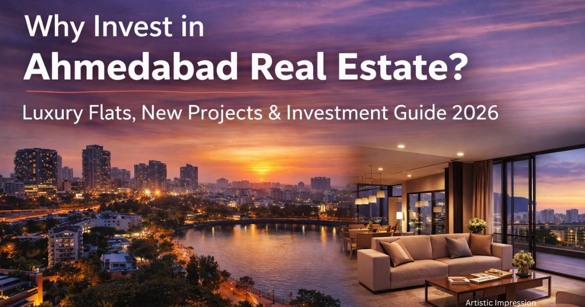 Why Invest in Ahmedabad Real Estate? | Luxury Flats, New Projects & Investment Guide 2026