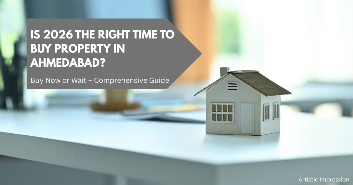 Is 2026 the Right Time to Buy Property in Ahmedabad? Buy Now or Wait – Comprehensive Guide